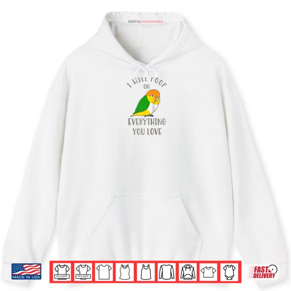 Chubby White Belly Caique I Will Poop on Everything You Love Shirt 2 Hoodie Chubby White Belly Caique I Will Poop on Everything You Love Shirt