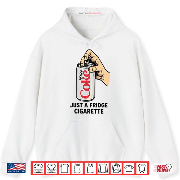 Hoodie Diet Coke Just A Fridge Cigarette Shirt
