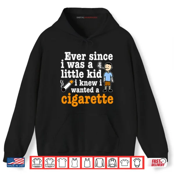 Hoodie Ever Since I Was A Little Kid I Knew I Wanted A Cigarette Shirt