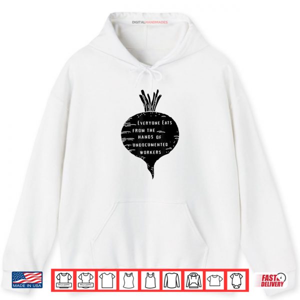 Hoodie Everyone Eats from The Hands of Undocumented Workers Rights Shirt