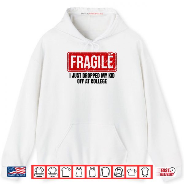 Hoodie Family Fragile I Just Dropped My Kid Off At College Shirt