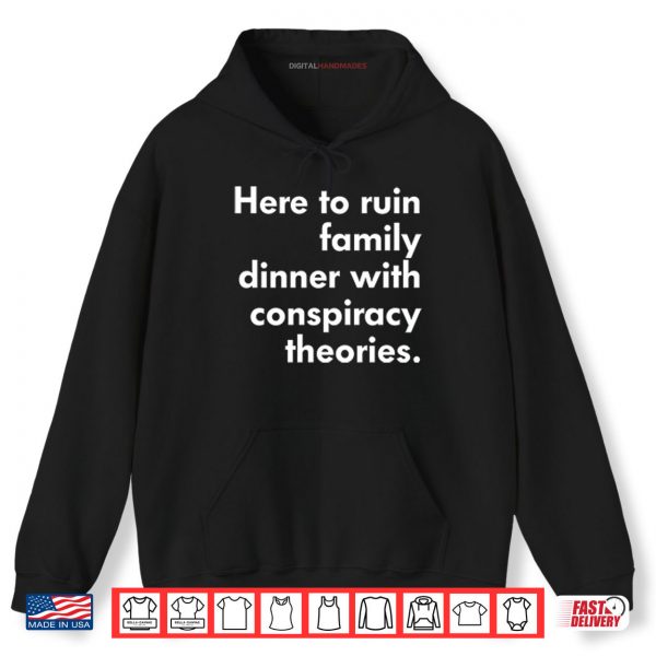 Hoodie Here To Ruin Family Dinner With Conspiracy Theories Shirt