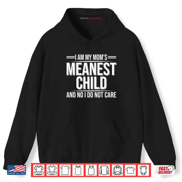 Hoodie I Am My Moms Meanest Child And No I Dont Care Shirt