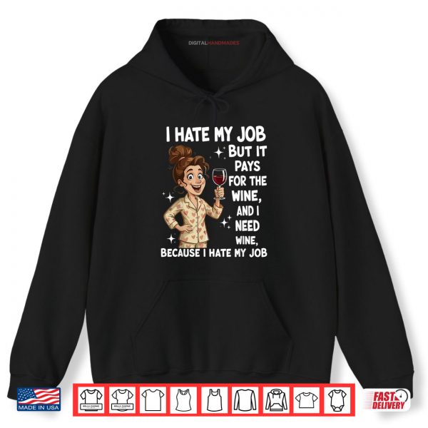 Hoodie I Hate My Job But It Pays for The Wine and I Need Wine Funny Shirt