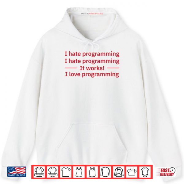 Hoodie I Hate Programming It Works I Love Programming Shirt