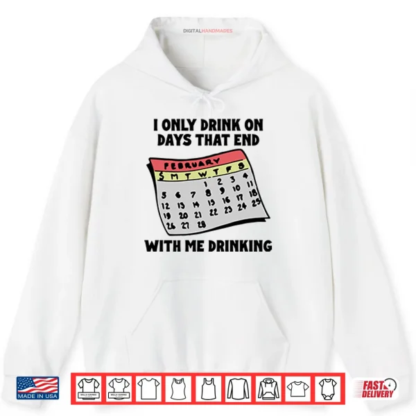 Hoodie I Only Drink On Days That End With Me Drinking Shirt
