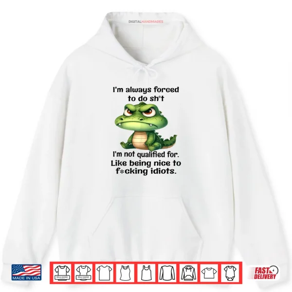 Hoodie Im Always Forced to Do Sht Im Not Qualified for Like Being Shirt