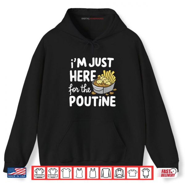 Hoodie Im Just Here for The Poutine Canadian Fries Cheese Potatoes Shirt