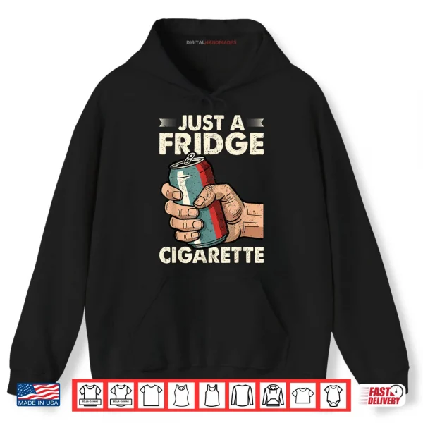 Just A Fridge Cigarette Funny Sarcastic Humor Shirt 2 Hoodie Just A Fridge Cigarette Funny Sarcastic Humor Shirt