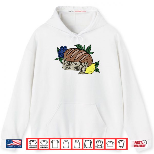 Loafing Him Was Bread Shirt 2 Hoodie Loafing Him Was Bread Shirt