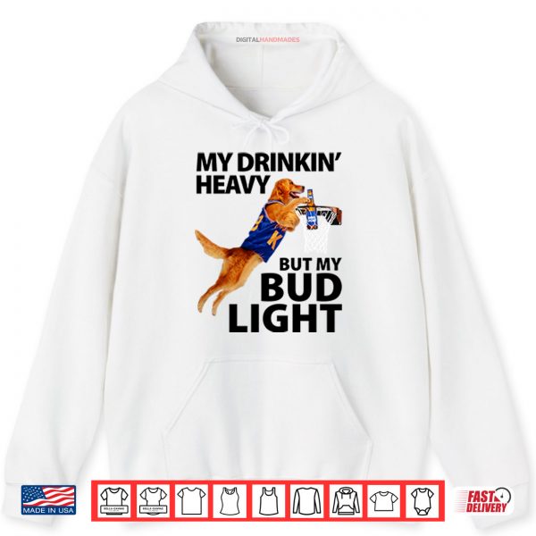 Hoodie My Drinking Heavy But My Bud Light Shirt
