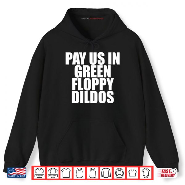 Hoodie Pay Us In Green Floppy Dildos Shirt