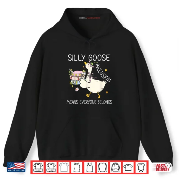 Hoodie Silly Goose Inclusion Means Everyone Belongs Shirt