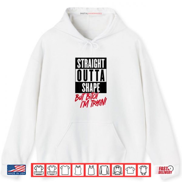 Hoodie Straight Outta Shape But Bitch Im Tryin Gym Fitness Shirt