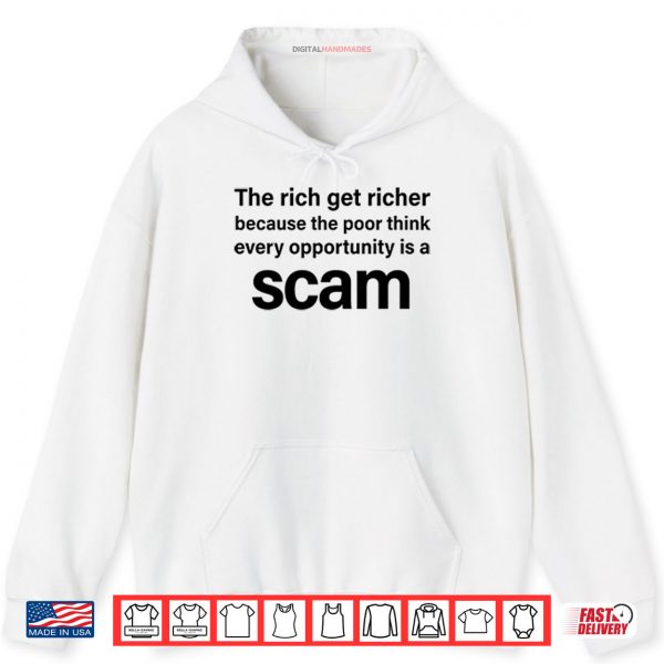 Hoodie The Rich Get Richer Because The Poor Think Every Opportunity Is A Scam Shirt