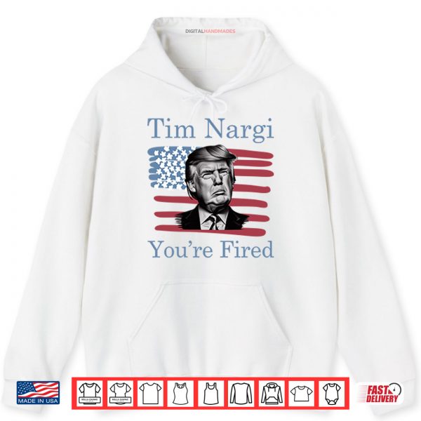 Hoodie Tim Nargi Youre Fired Shirt