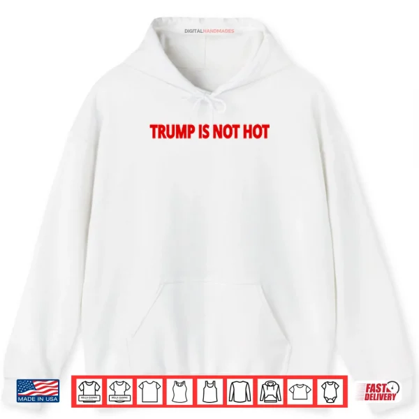 Hoodie Trump Is Not Hot Shirt