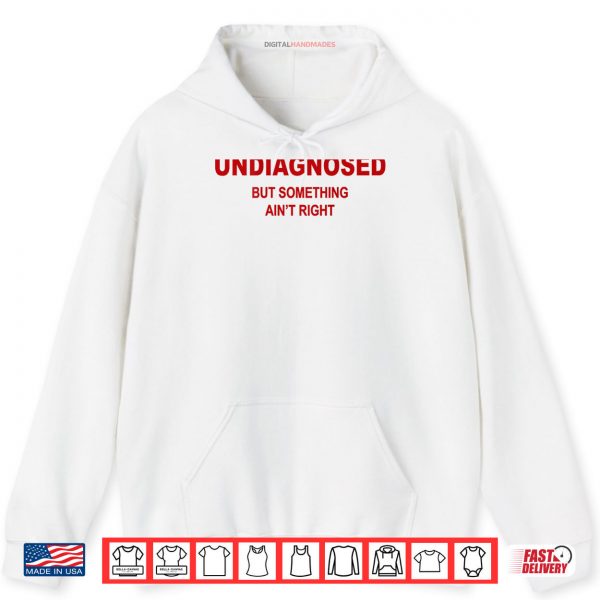 Hoodie Undiagnosed But Something Aint Right Funny Saying Shirt