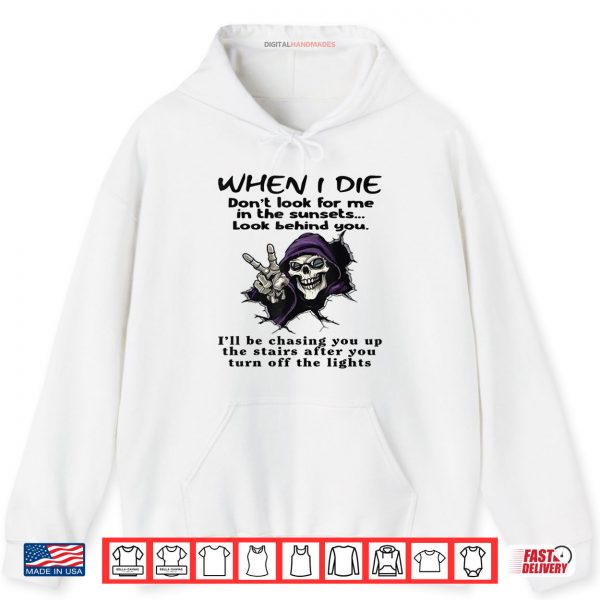 Hoodie When I Die Dont Look for Me in The Sunsets Look Behind You Shirt