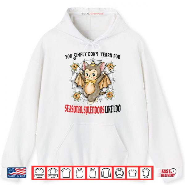 You Simply Don’t Yearn For Seasonal Splendors Like I Do Shirt 2 Hoodie You Simply Dont Yearn For Seasonal Splendors Like I Do Shirt