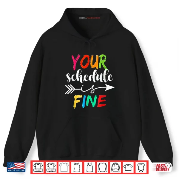 Hoodie Your Schedule is Fine Funny Sarcastic Quote Bold Statement Shirt