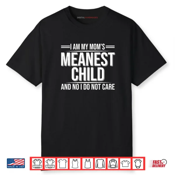 I Am My Mom’s Meanest Child And No I Don’t Care Shirt