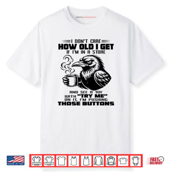 I Don’t Care How Old I Get Shirt