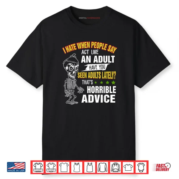 I Hate When People Say Act Like An Adult Have You Seen Adult Shirt