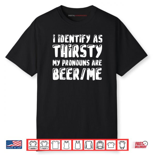 I Identify As Thirsty My Pronouns are Beer Me Shirt