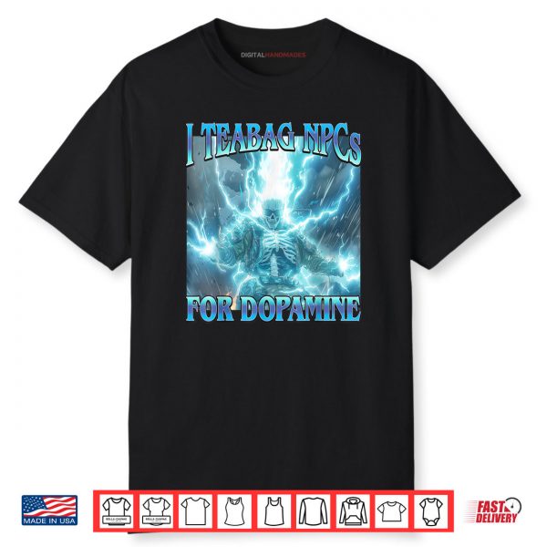 I Teabag NPCs for Dopamine Shirt