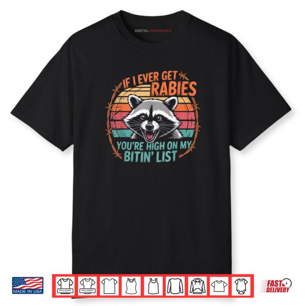 If I Ever Get Rabies You’re High On My Bitin’ List Raccoon Shirt