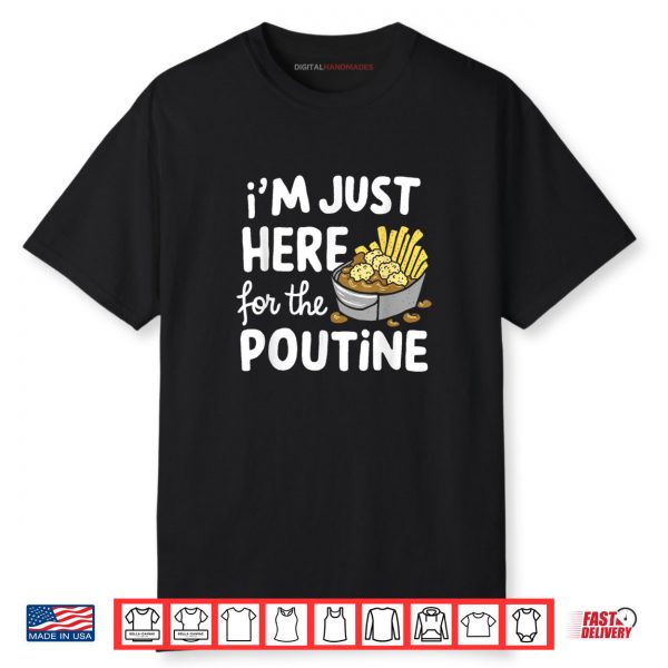 I’m Just Here for The Poutine Canadian Fries Cheese Potatoes Shirt