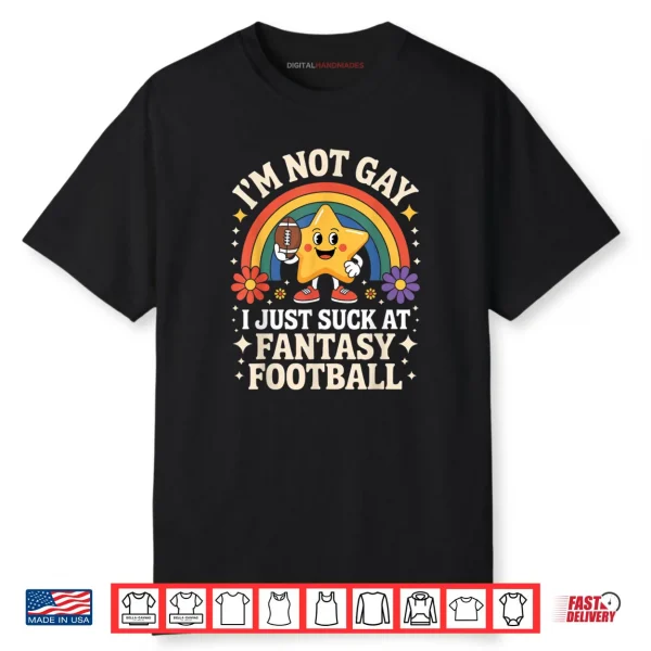 Im Not Gay I Just Suck at Fantasy Football Shirt