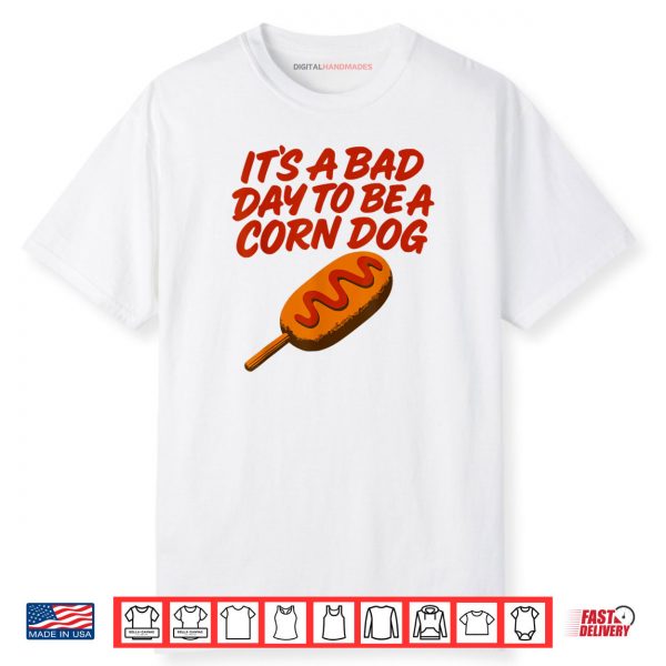 It’s A Bad Day to Be a Corn Dog Funny State Fair Food Shirt