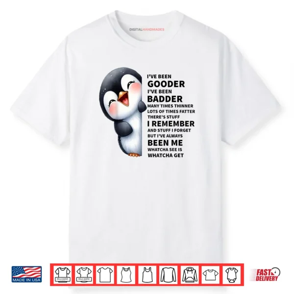 I’ve Been Gooder I’ve Been Badder Many Times Thinner Penguin Shirt