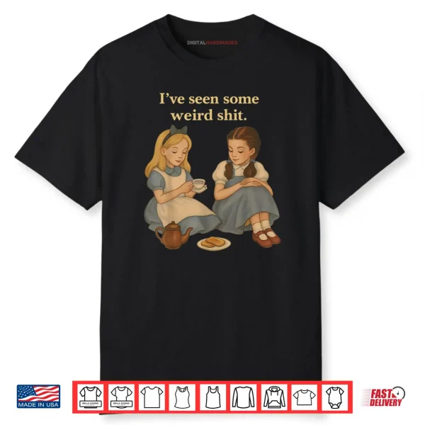 I’ve Seen Some Weird Shit Funny Sarcastic Quote Shirt