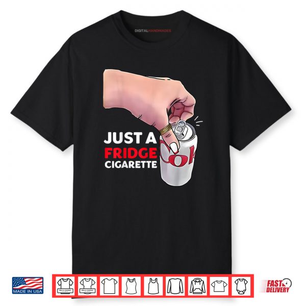 Just A Fridge Cigarette Funny Shirt
