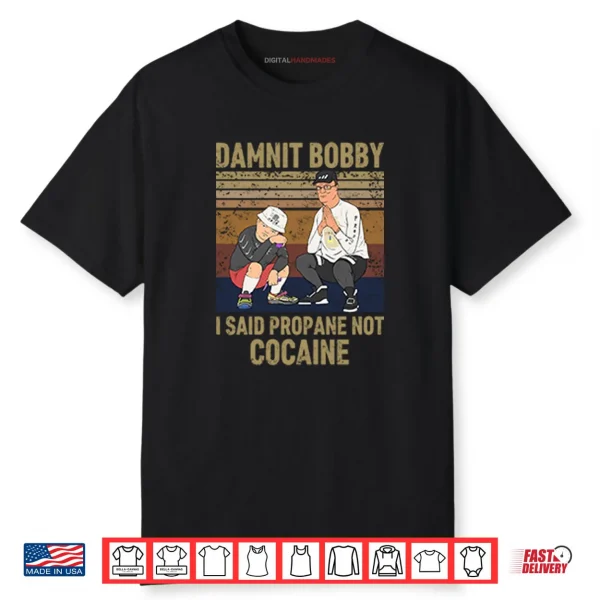 King Of The Hill Hank Damnit Bobby I Said Propane Not Cocaine Shirt