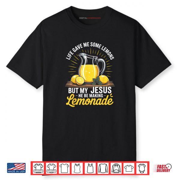 Life Gave Me Some Lemons But My Jesus He Be Making Lemonade Shirt