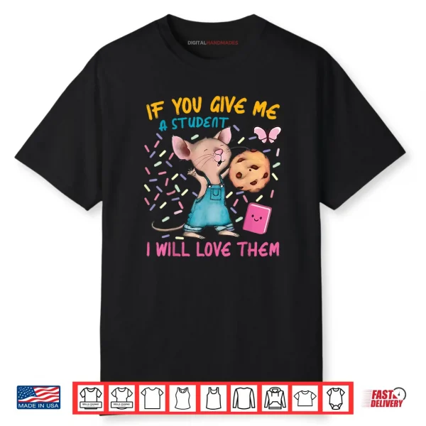 Mouse Teacher If You Give Me A Student I Will Love Them Shirt