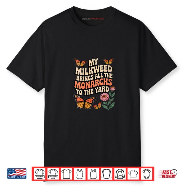 My Milkweed Brings All The Monarchs to The Yard Butterfly Shirt
