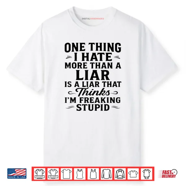 One Thing I Hate More Than A Liar is A Liar That Thinks Shirt
