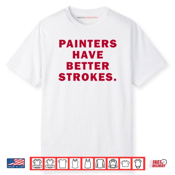 Painters Have Better Strokes Shirt