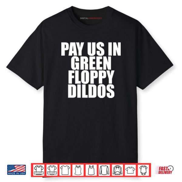 Pay Us In Green Floppy Dildos Shirt