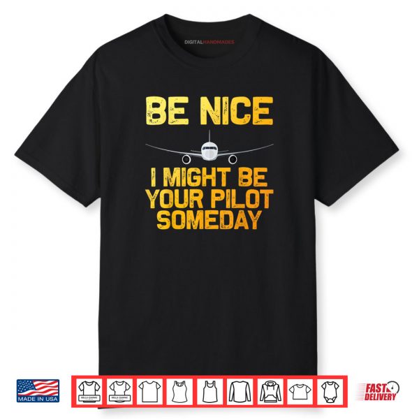 Pilot Be Nice I Might Be Your Pilot Some Day Aviation Airplane Shirt