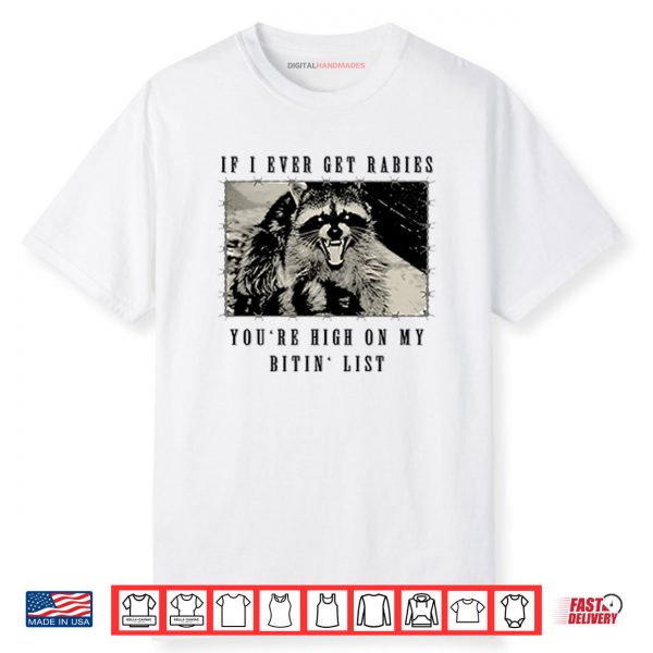 Raccoon If I Ever Get Rabies You’re High On My Bitin’ List Shirt