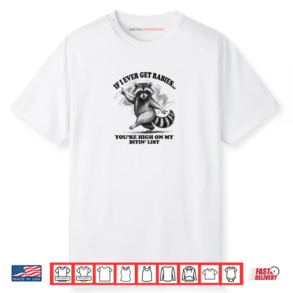 Raccoon If I Ever Get Rabies You’re High On My Bitin’ List Shirt