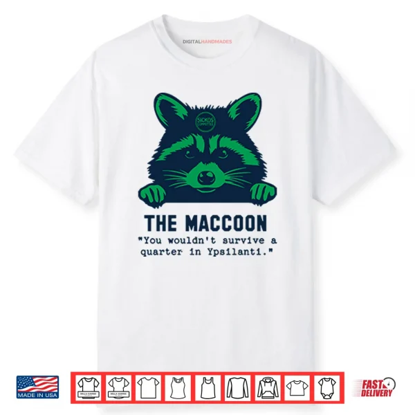 Raccoon The Maccoon You Wouldn’t Survive A Quarter In Ypsilanti Shirt