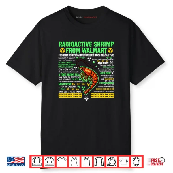 Radioactive Shrimp From Walmart I Bought You From The Freezer Back In Aisle Two Shirt