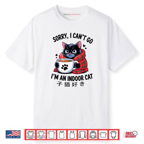 Sorry I Can’t Go I’m an Indoor Cat Funny Indoor Kitten Lover Shirt